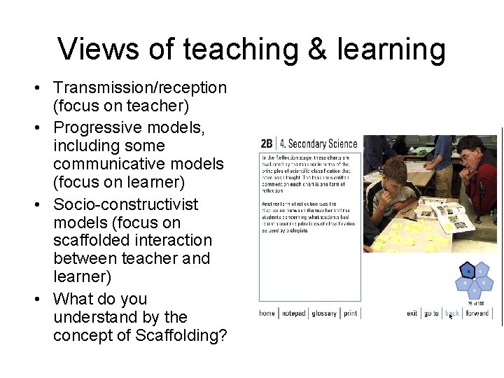 Views of teaching & learning • Transmission/reception (focus on teacher) • Progressive models, including