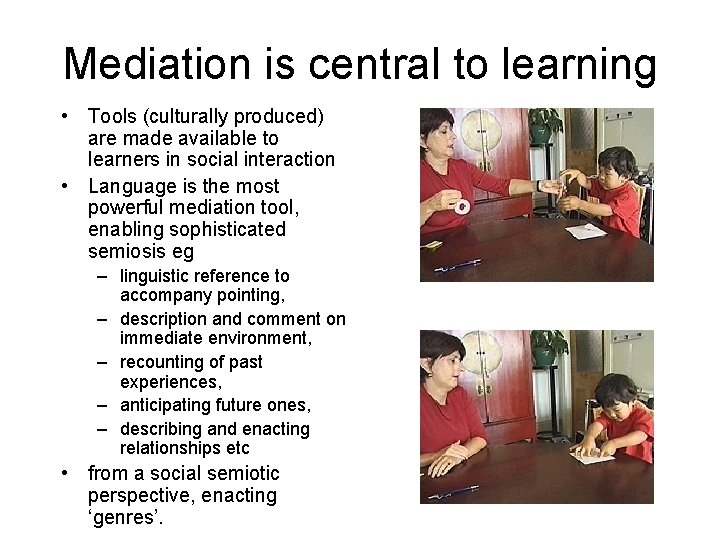 Mediation is central to learning • Tools (culturally produced) are made available to learners