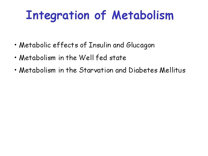 Integration of Metabolism • Metabolic effects of Insulin and Glucagon • Metabolism in the