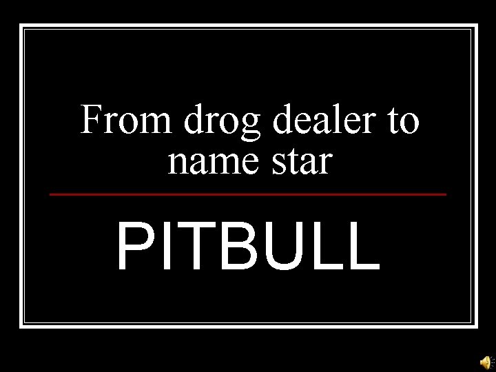 From drog dealer to name star PITBULL 
