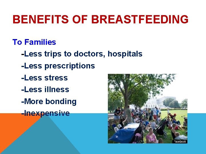 BENEFITS OF BREASTFEEDING To Families -Less trips to doctors, hospitals -Less prescriptions -Less stress BENEFITS OF BREASTFEEDING To Families -Less trips to doctors, hospitals -Less prescriptions -Less stress