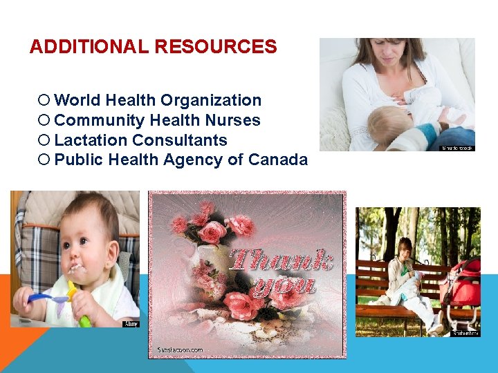 ADDITIONAL RESOURCES World Health Organization Community Health Nurses Lactation Consultants Public Health Agency of ADDITIONAL RESOURCES World Health Organization Community Health Nurses Lactation Consultants Public Health Agency of
