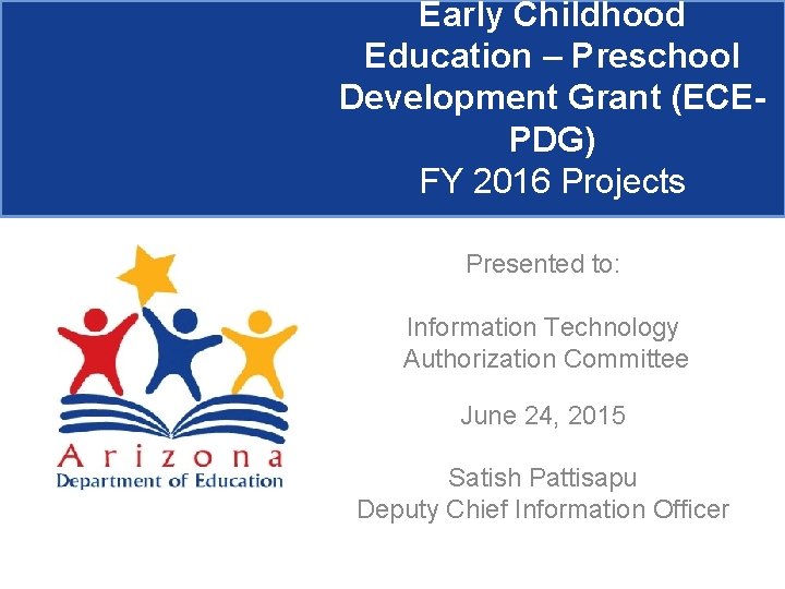 Early Childhood Education – Preschool Development Grant (ECEPDG) FY 2016 Projects Presented to: Information