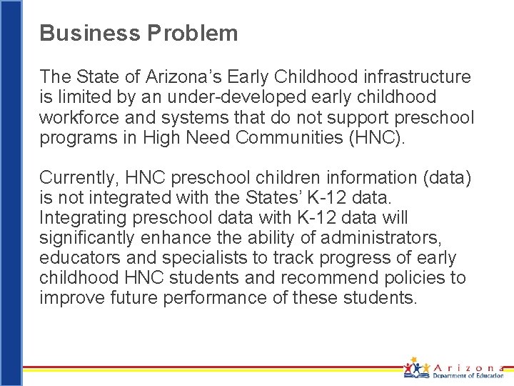 Business Problem The State of Arizona’s Early Childhood infrastructure is limited by an under-developed