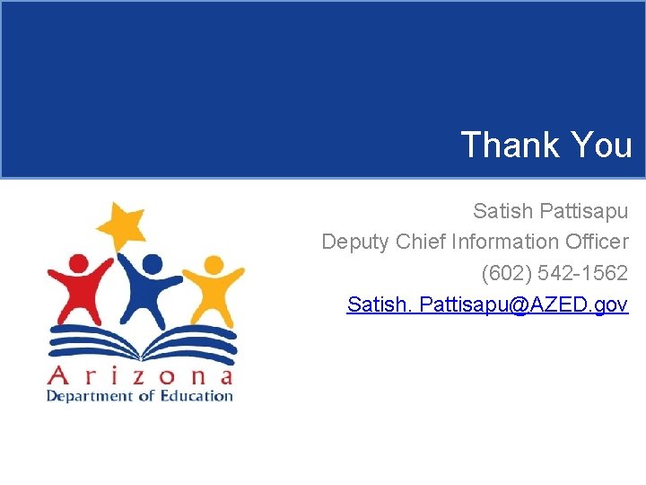 Thank You Satish Pattisapu Deputy Chief Information Officer (602) 542 -1562 Satish. Pattisapu@AZED. gov