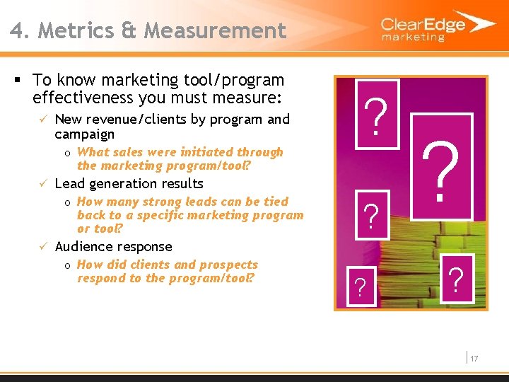 4. Metrics & Measurement § To know marketing tool/program effectiveness you must measure: ü