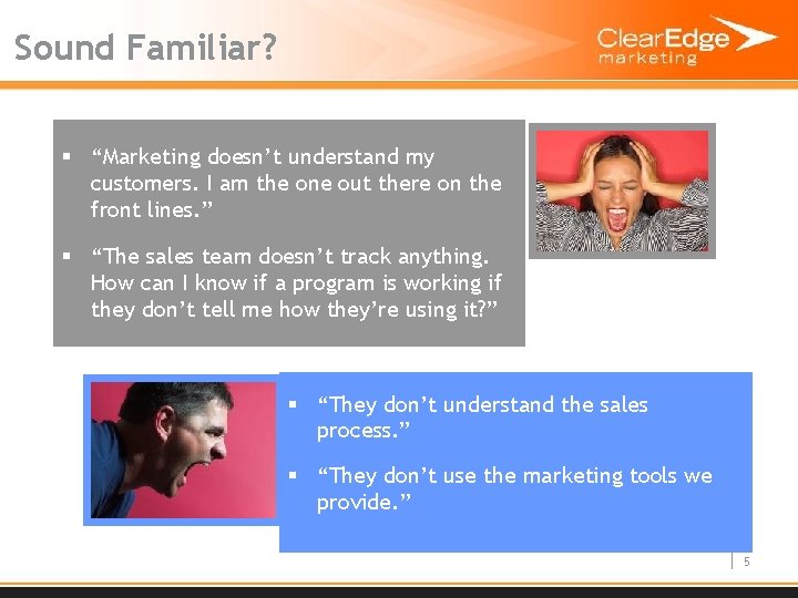 Sound Familiar? § “Marketing doesn’t understand my customers. I am the one out there
