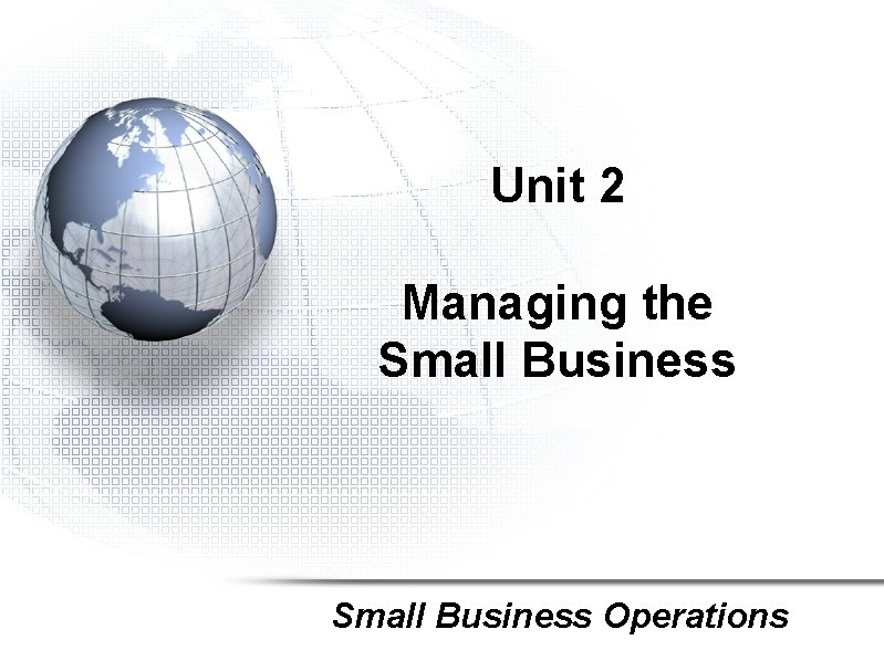 Unit 2 Managing the Small Business Operations 