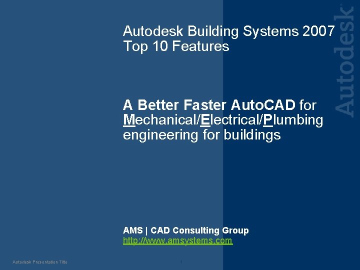 Autodesk Building Systems 2007 Top 10 Features A Better Faster Auto. CAD for Mechanical/Electrical/Plumbing