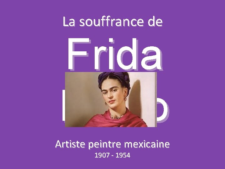 La souffrance de Frida Kahlo Artiste peintre mexicaine 1907 - 1954 