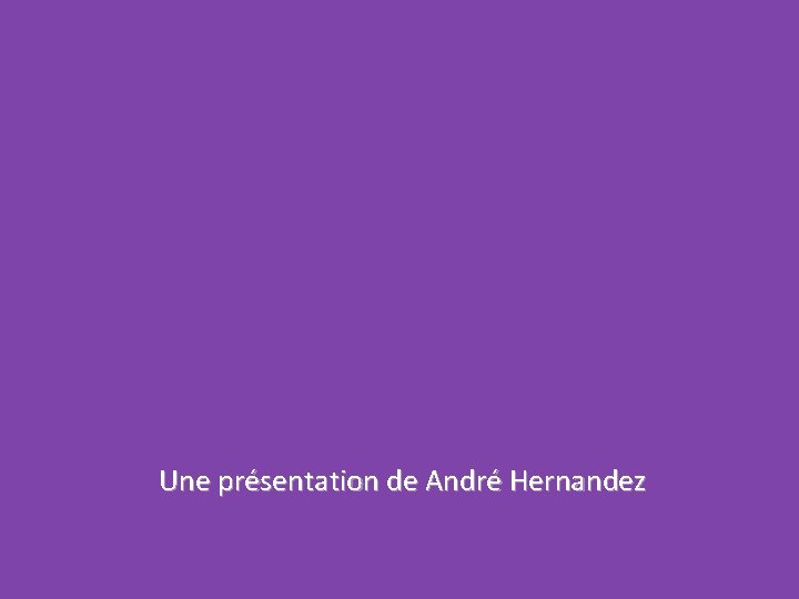Une présentation de André Hernandez 