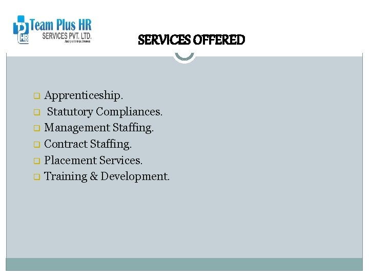 SERVICES OFFERED q q q Apprenticeship. Statutory Compliances. Management Staffing. Contract Staffing. Placement Services.