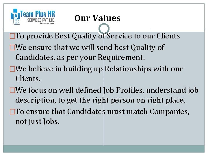 Our Values �To provide Best Quality of Service to our Clients �We ensure that