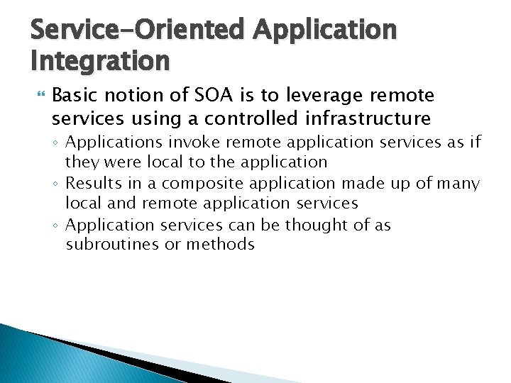 Service-Oriented Application Integration Basic notion of SOA is to leverage remote services using a