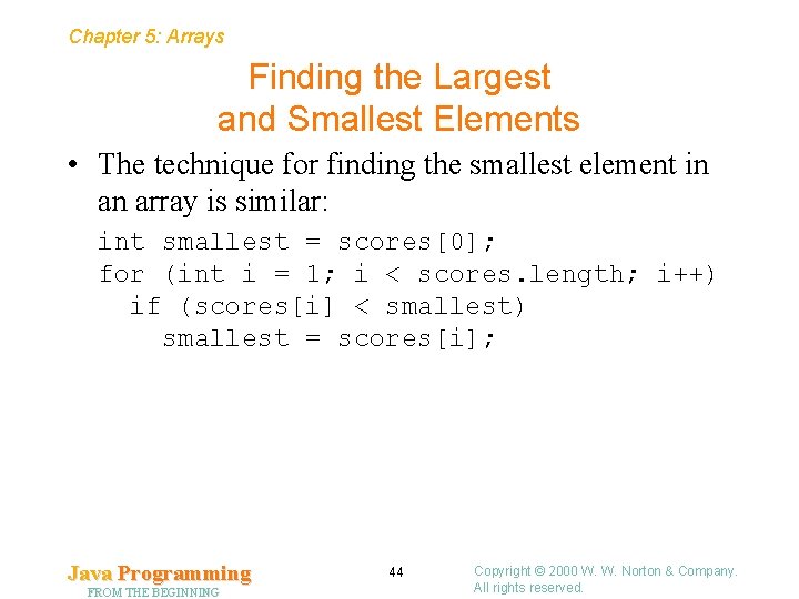 Chapter 5: Arrays Finding the Largest and Smallest Elements • The technique for finding