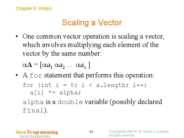 Chapter 5: Arrays Scaling a Vector • One common vector operation is scaling a