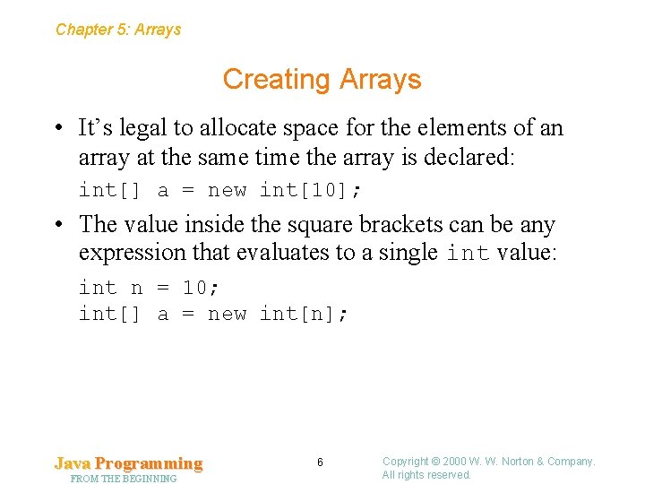 Chapter 5: Arrays Creating Arrays • It’s legal to allocate space for the elements