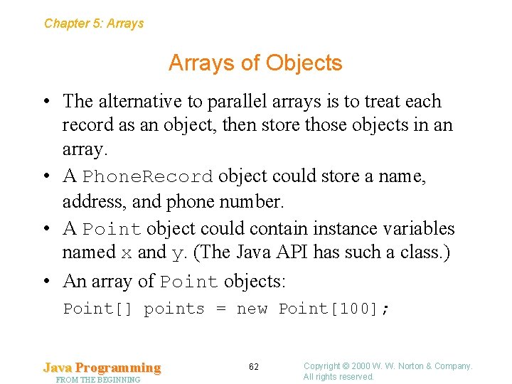 Chapter 5: Arrays of Objects • The alternative to parallel arrays is to treat