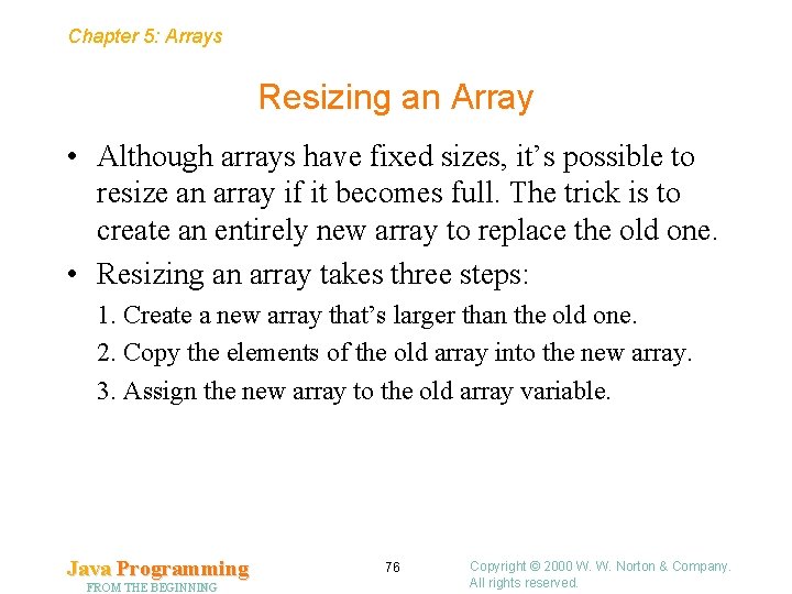 Chapter 5: Arrays Resizing an Array • Although arrays have fixed sizes, it’s possible