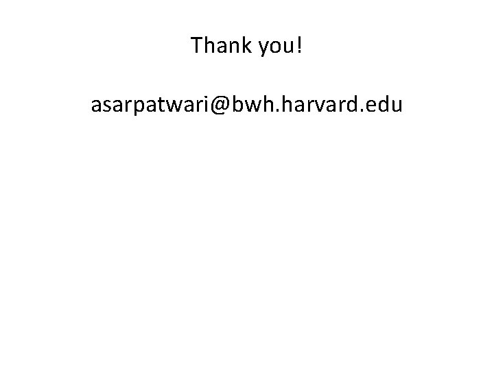 Thank you! asarpatwari@bwh. harvard. edu 