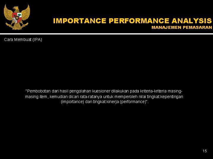 IMPORTANCE PERFORMANCE ANALYSIS MANAJEMEN PEMASARAN Cara Membuat (IPA) “Pembobotan dari hasil pengolahan kuesioner dilakukan