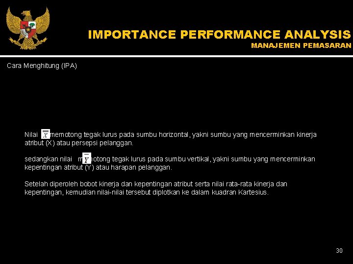 IMPORTANCE PERFORMANCE ANALYSIS MANAJEMEN PEMASARAN Cara Menghitung (IPA) Nilai memotong tegak lurus pada sumbu