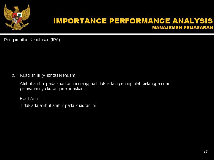 IMPORTANCE PERFORMANCE ANALYSIS MANAJEMEN PEMASARAN Pengambilan Keputusan (IPA) 3. Kuadran III (Prioritas Rendah) Atribut-atribut