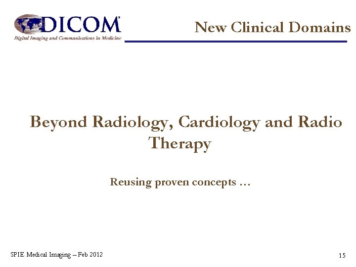 New Clinical Domains Beyond Radiology, Cardiology and Radio Therapy Reusing proven concepts … SPIE