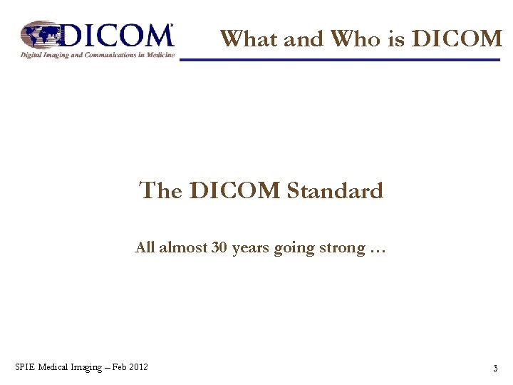 What and Who is DICOM The DICOM Standard All almost 30 years going strong