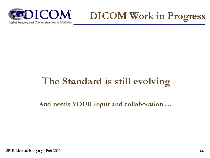 DICOM Work in Progress The Standard is still evolving And needs YOUR input and
