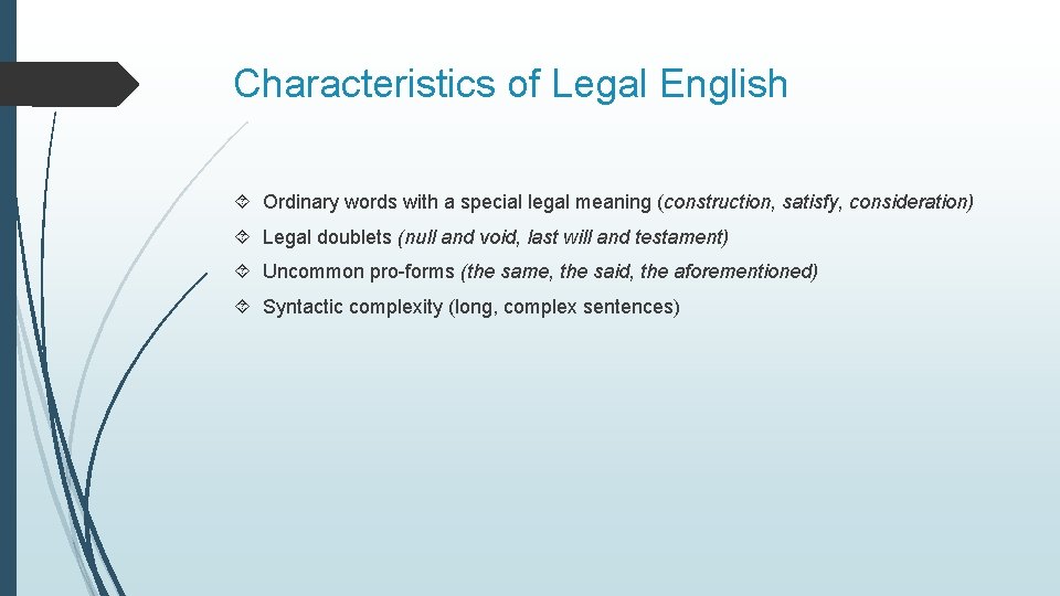 Characteristics of Legal English Ordinary words with a special legal meaning (construction, satisfy, consideration)