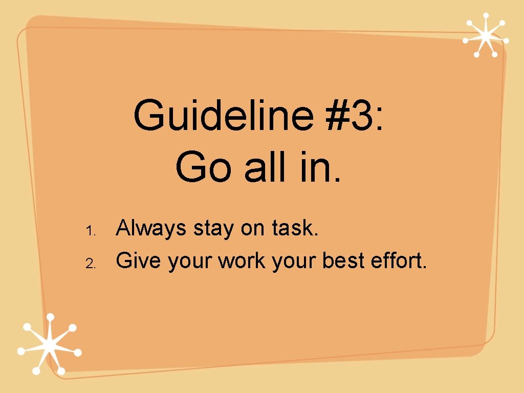 Guideline #3: Go all in. 1. 2. Always stay on task. Give your work