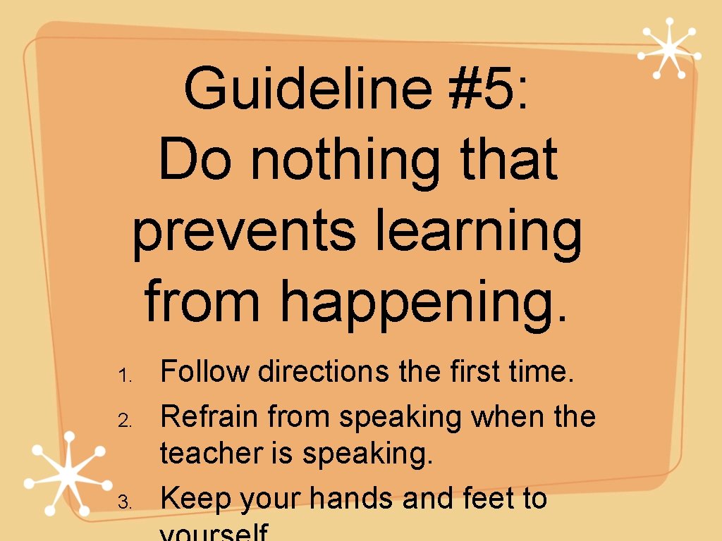 Guideline #5: Do nothing that prevents learning from happening. 1. 2. 3. Follow directions