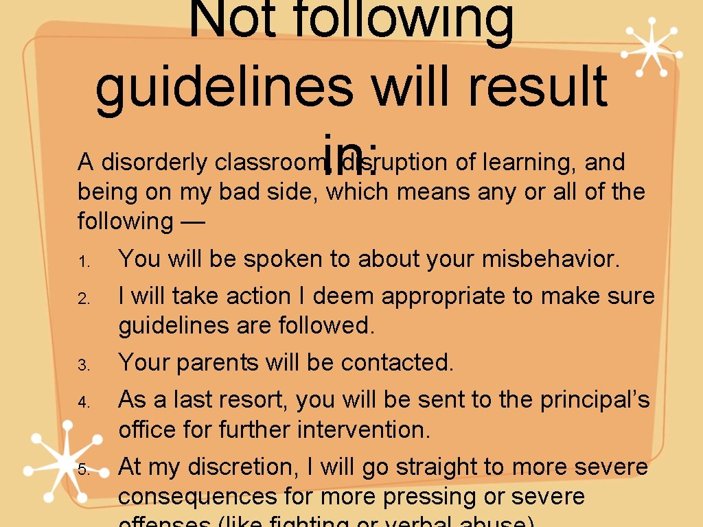 Not following guidelines will result A disorderly classroom, disruption of learning, and in: being