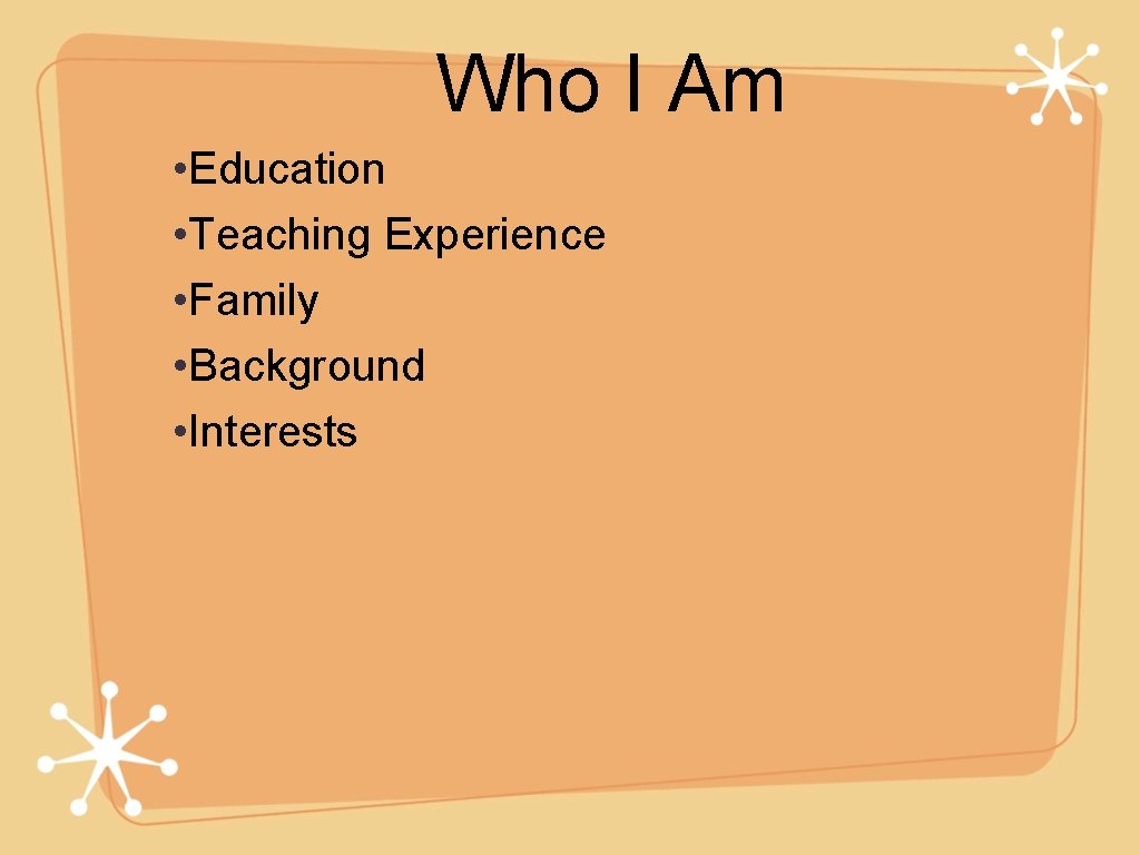 Who I Am • Education • Teaching Experience • Family • Background • Interests