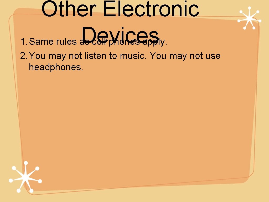Other Electronic Devices 1. Same rules as cell phones apply. 2. You may not