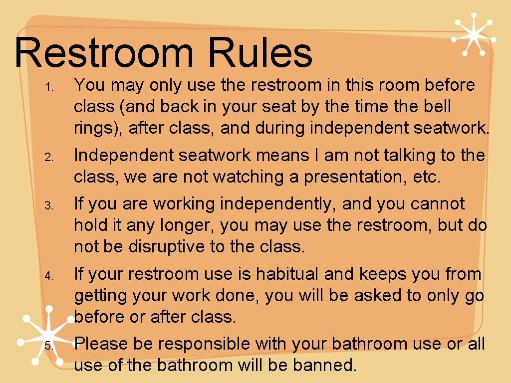 Restroom Rules 1. 2. 3. 4. 5. You may only use the restroom in