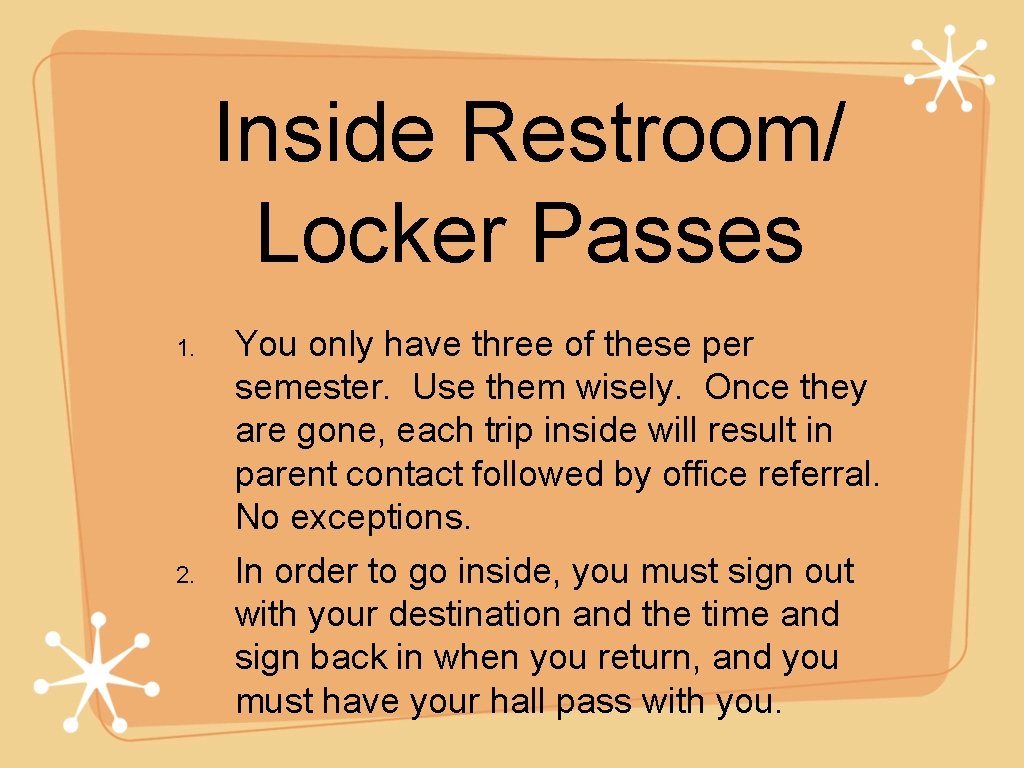 Inside Restroom/ Locker Passes 1. 2. You only have three of these per semester.