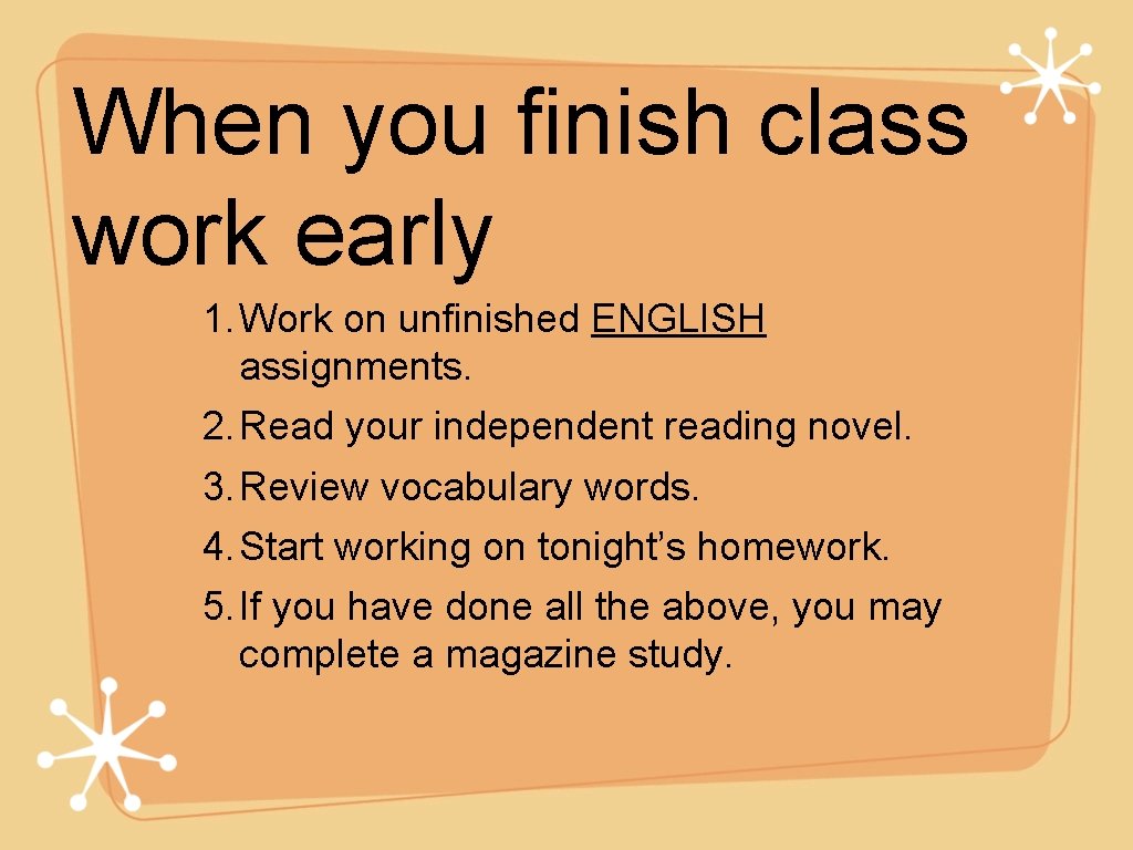 When you finish class work early 1. Work on unfinished ENGLISH assignments. 2. Read