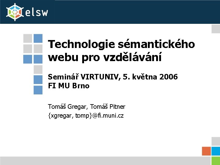 Technologie sémantického webu pro vzdělávání Seminář VIRTUNIV, 5. května 2006 FI MU Brno Tomáš