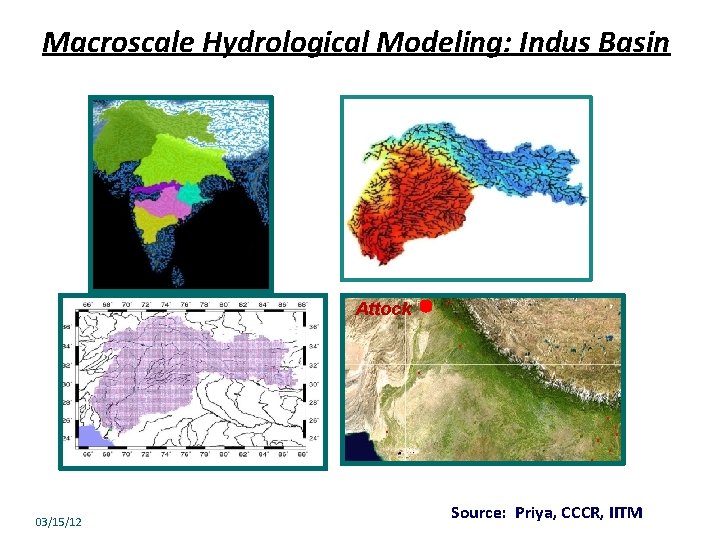 Macroscale Hydrological Modeling: Indus Basin Attock 03/15/12 Source: Priya, CCCR, IITM 