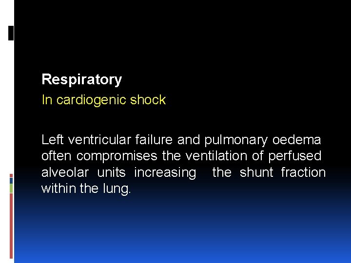 Respiratory In cardiogenic shock Left ventricular failure and pulmonary oedema often compromises the ventilation