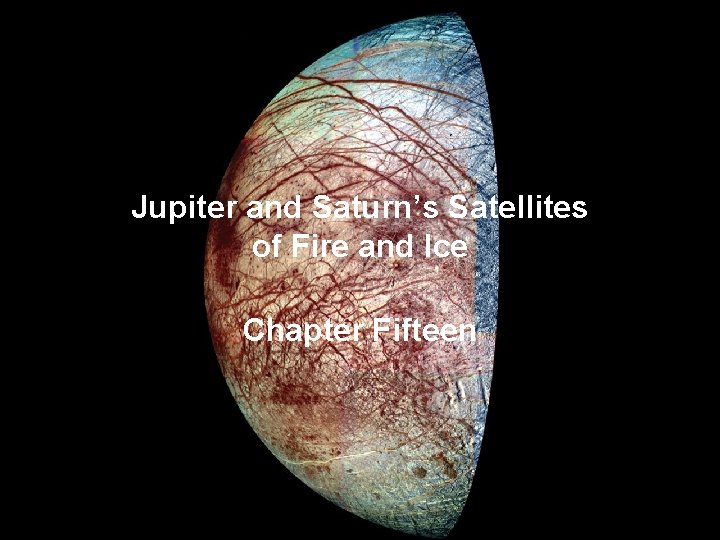 Jupiter and Saturn’s Satellites of Fire and Ice Chapter Fifteen Jupiter and Saturn’s Satellites of Fire and Ice Chapter Fifteen
