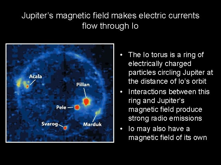 Jupiter’s magnetic field makes electric currents flow through Io • The Io torus is Jupiter’s magnetic field makes electric currents flow through Io • The Io torus is