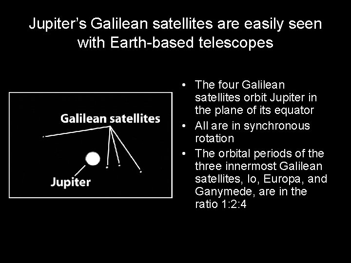 Jupiter’s Galilean satellites are easily seen with Earth-based telescopes • The four Galilean satellites Jupiter’s Galilean satellites are easily seen with Earth-based telescopes • The four Galilean satellites