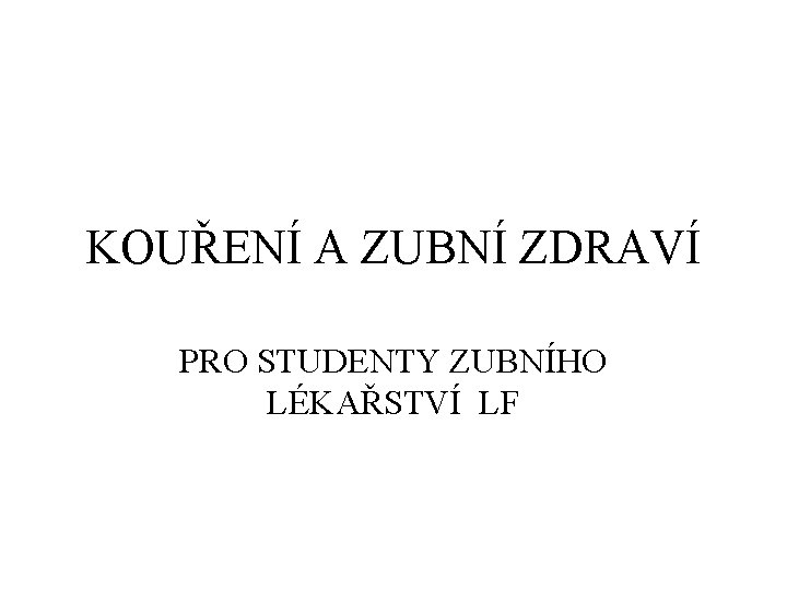 KOUŘENÍ A ZUBNÍ ZDRAVÍ PRO STUDENTY ZUBNÍHO LÉKAŘSTVÍ LF 