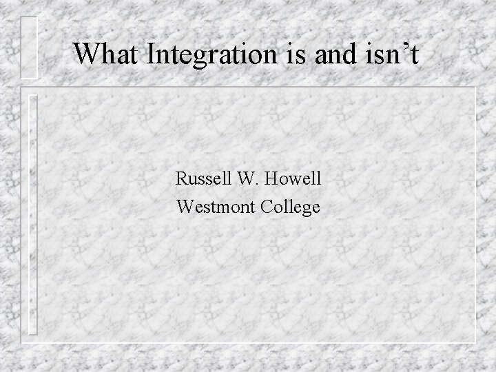 What Integration is and isn’t Russell W. Howell Westmont College 