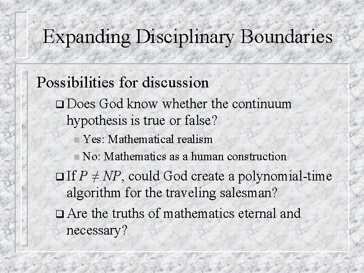 Expanding Disciplinary Boundaries Possibilities for discussion q Does God know whether the continuum hypothesis