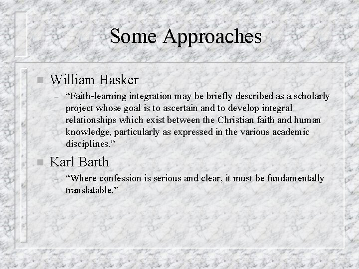 Some Approaches n William Hasker – n “Faith-learning integration may be briefly described as