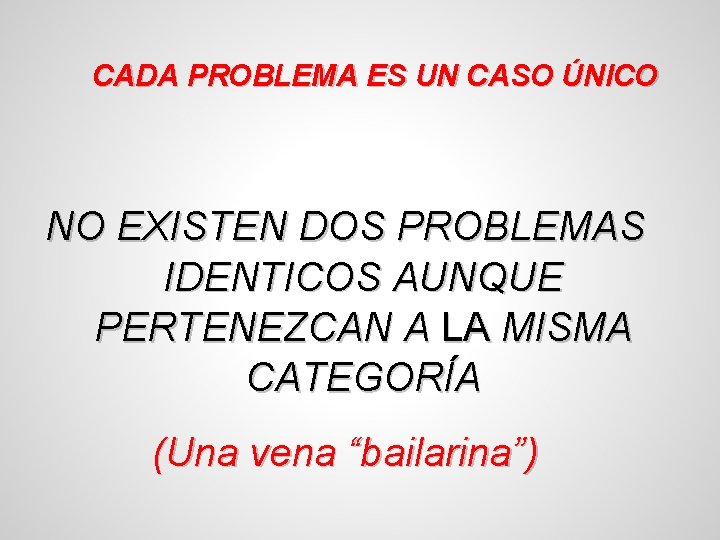 CADA PROBLEMA ES UN CASO ÚNICO NO EXISTEN DOS PROBLEMAS IDENTICOS AUNQUE PERTENEZCAN A